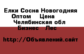 Елки Сосна Новогодняя Оптом  › Цена ­ 50 - Челябинская обл. Бизнес » Лес   